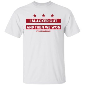 Ryan Zimmerman I Blacked Out And Then We Won Shirt 10 Ryan Zimmerman I Blacked Out And Then We Won Shirt 8