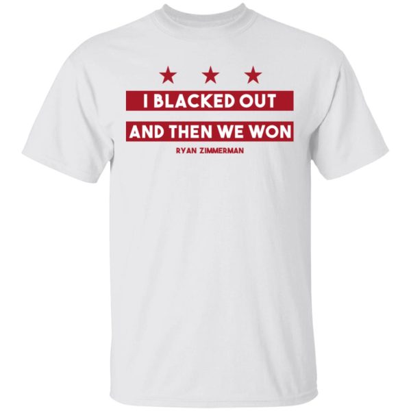 Ryan Zimmerman I Blacked Out And Then We Won Shirt