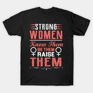 STRONG WOMEN KNOW THEM BE THEM RAISE THEM 2023 T-Shirt