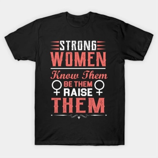 STRONG WOMEN KNOW THEM BE THEM RAISE THEM 2023 T-Shirt