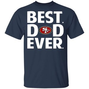 San Francisco 49ers Best Dad Ever T-Shirts 2 San Francisco 49ers Best Dad Ever T Shirts 11