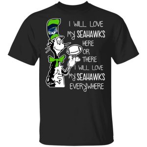 Seattle Seahawks I Will Love Seahawks Here Or There I Will Love My Seahawks Everywhere T-Shirts Seattle Seahawks I Will Love Seahawks Here Or There I Will Love My Seahawks Everywhere T-Shirts