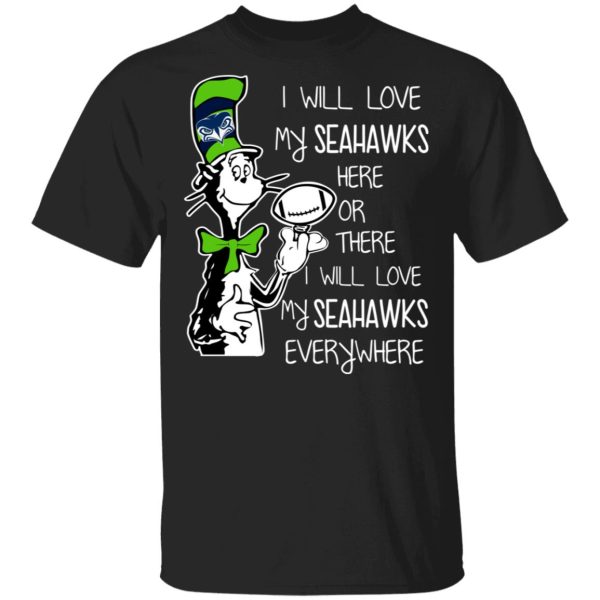 Seattle Seahawks I Will Love Seahawks Here Or There I Will Love My Seahawks Everywhere T-Shirts