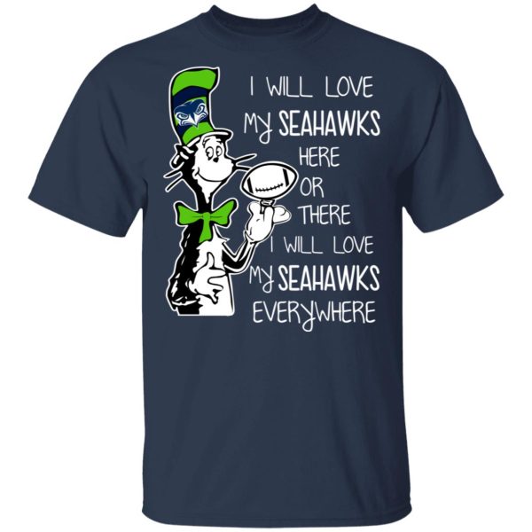 Seattle Seahawks I Will Love Seahawks Here Or There I Will Love My Seahawks Everywhere T-Shirts