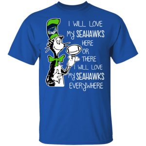 Seattle Seahawks I Will Love Seahawks Here Or There I Will Love My Seahawks Everywhere T-Shirts 3 Seattle Seahawks I Will Love Seahawks Here Or There I Will Love My Seahawks Everywhere T Shirts 12