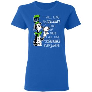 Seattle Seahawks I Will Love Seahawks Here Or There I Will Love My Seahawks Everywhere T-Shirts 7 Seattle Seahawks I Will Love Seahawks Here Or There I Will Love My Seahawks Everywhere T Shirts 4