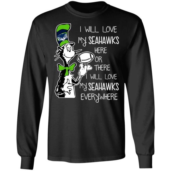 Seattle Seahawks I Will Love Seahawks Here Or There I Will Love My Seahawks Everywhere T-Shirts