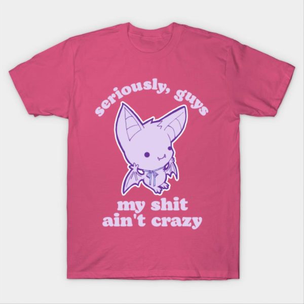 Seriously Guys My Shit Ain’t Crazy T-Shirt