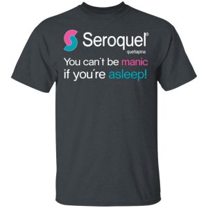 Seroquel Quetiapina You Can’t Be Manic If You’re Asleep T-Shirts