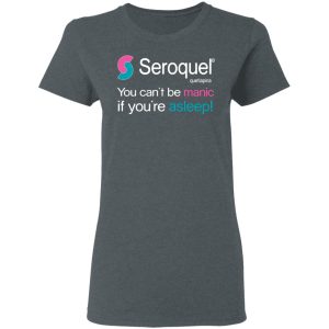 Seroquel Quetiapina You Cant Be Manic If Youre Asleep T Shirts 2
