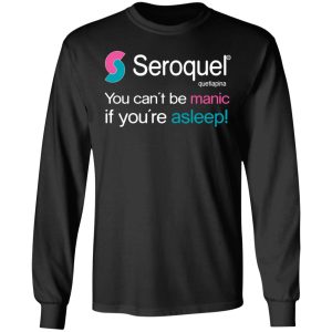 Seroquel Quetiapina You Cant Be Manic If Youre Asleep T Shirts 5