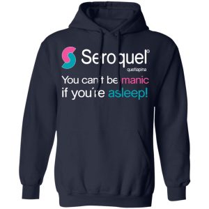 Seroquel Quetiapina You Cant Be Manic If Youre Asleep T Shirts 7