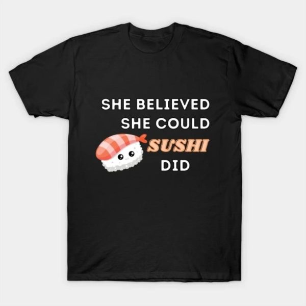 She believed she could Sushi did cute Women day celebration funny shirt and sticker T-Shirt