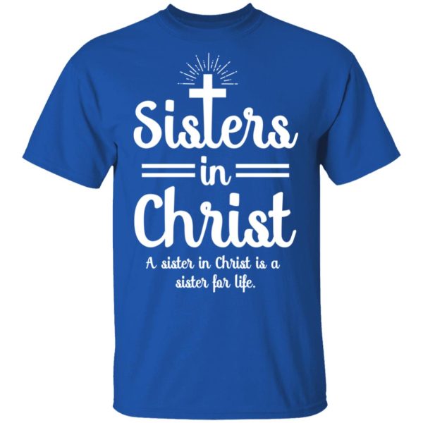 Sisters In Christ A Sister In Christ Is A Sister For Life T-Shirts