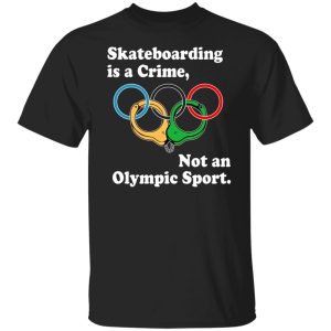 Skateboarding Is A Crime Not An Olympic Sport T-Shirts, Hoodies, Sweater Skateboarding Is A Crime Not An Olympic Sport T-Shirts, Hoodies, Sweater
