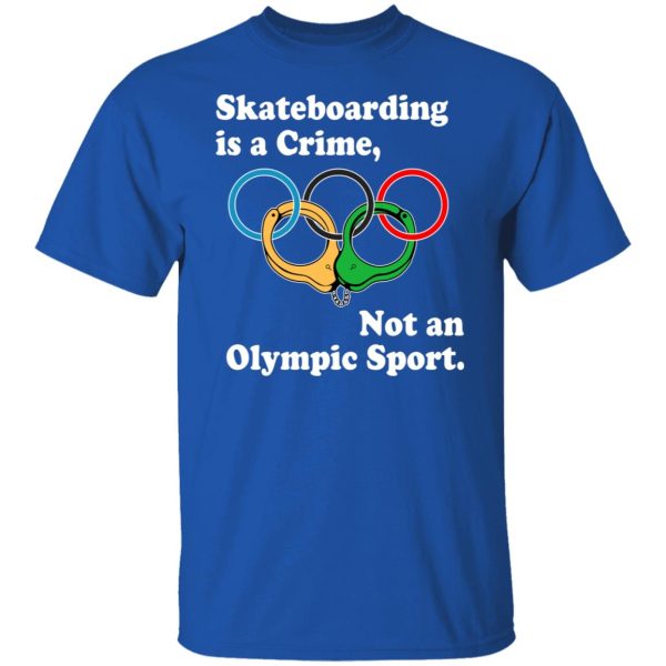 Skateboarding Is A Crime Not An Olympic Sport T-Shirts, Hoodies, Sweater