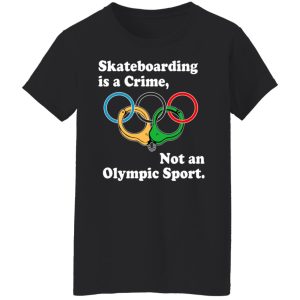 Skateboarding Is A Crime Not An Olympic Sport T-Shirts, Hoodies, Sweater 2 Skateboarding Is A Crime Not An Olympic Sport T Shirts Hoodies Sweater 11