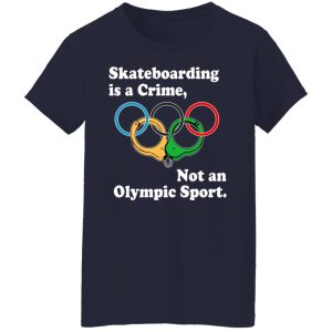 Skateboarding Is A Crime Not An Olympic Sport T-Shirts, Hoodies, Sweater 3 Skateboarding Is A Crime Not An Olympic Sport T Shirts Hoodies Sweater 12