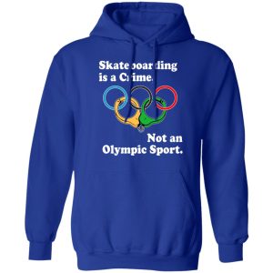 Skateboarding Is A Crime Not An Olympic Sport T-Shirts, Hoodies, Sweater 7 Skateboarding Is A Crime Not An Olympic Sport T Shirts Hoodies Sweater 5