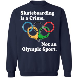 Skateboarding Is A Crime Not An Olympic Sport T-Shirts, Hoodies, Sweater 9 Skateboarding Is A Crime Not An Olympic Sport T Shirts Hoodies Sweater 7
