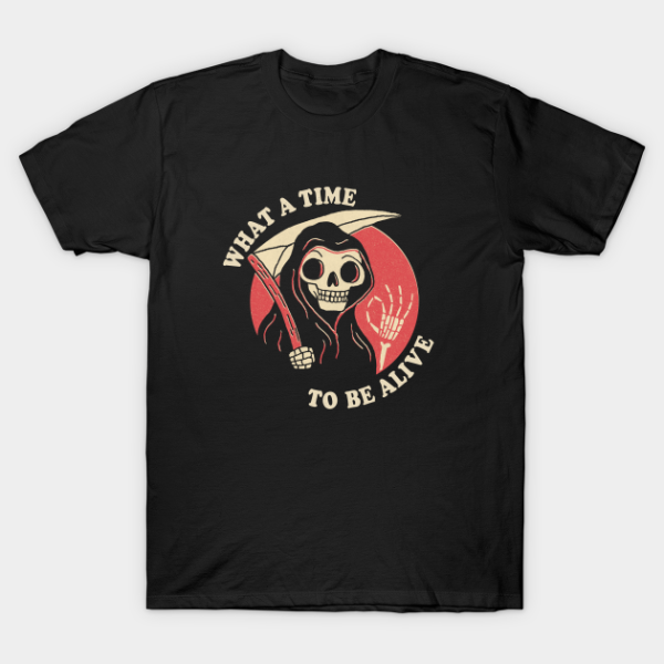 Skeleton What A Time To Be Alive T-Shirt