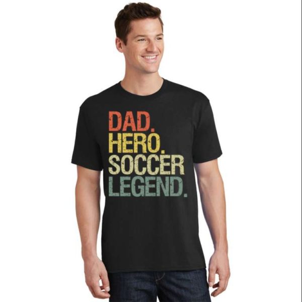 Soccer Dad Hero Legend Great Gift T-Shirt – The Best Shirts For Dads In 2023 – Cool T-shirts