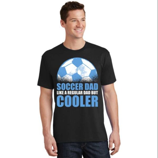 Soccer Dad Like A Regular Dad But Cooler Funny Gift T-Shirt – The Best Shirts For Dads In 2023 – Cool T-shirts