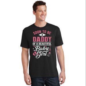 Soon To Be A Daddy Of A Beautiful Baby Girl T-Shirt – The Best Shirts For Dads In 2023 – Cool T-shirts