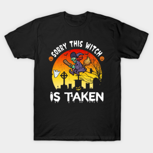 Sorry This Witch Is Taken Funny Halloween T-Shirt Sorry This Witch Is Taken Funny Halloween T-Shirt