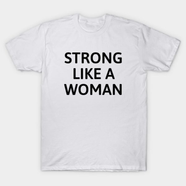 Strong Like A Woman T-Shirt