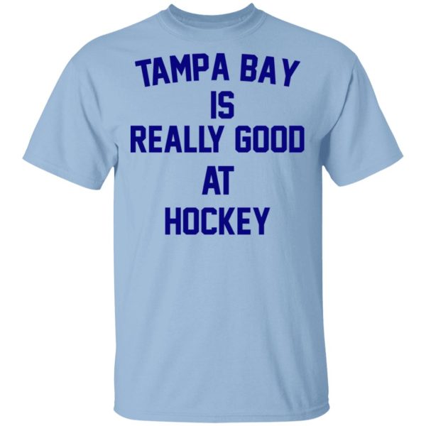 Tampa Bay Is Really Good At Hockey T-Shirts, Hoodies, Sweatshirt