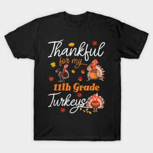 Thankful for my 11th grade Turkeys Thanksgiving T-shirt Thankful for my 11th grade Turkeys Thanksgiving T-shirt