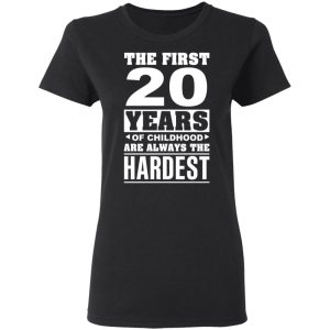 The First 20 Years Of Childhood Are Always The Hardest T-Shirts, Hoodies, Sweater 4 The First 20 Years Of Childhood Are Always The Hardest T Shirts Hoodies Sweater 13