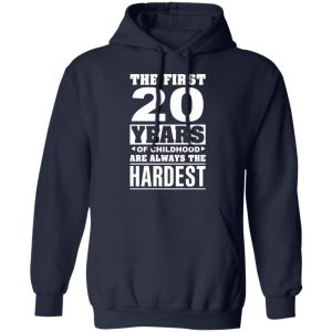 The First 20 Years Of Childhood Are Always The Hardest T-Shirts, Hoodies, Sweater 10 The First 20 Years Of Childhood Are Always The Hardest T Shirts Hoodies Sweater 7