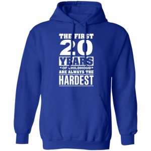 The First 20 Years Of Childhood Are Always The Hardest T-Shirts, Hoodies, Sweater 12 The First 20 Years Of Childhood Are Always The Hardest T Shirts Hoodies Sweater 9