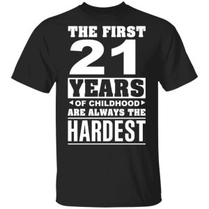 The First 21 Years Of Childhood Are Always The Hardest T-Shirts, Hoodies, Sweater