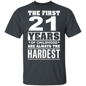The First 21 Years Of Childhood Are Always The Hardest T-Shirts, Hoodies, Sweater