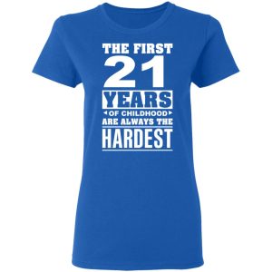 The First 21 Years Of Childhood Are Always The Hardest T-Shirts, Hoodies, Sweater 7 The First 21 Years Of Childhood Are Always The Hardest T Shirts Hoodies Sweater 4