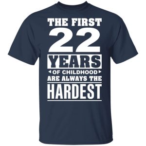 The First 22 Years Of Childhood Are Always The Hardest T-Shirts, Hoodies, Sweater