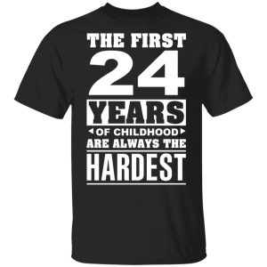 The First 24 Years Of Childhood Are Always The Hardest T-Shirts, Hoodies, Sweater