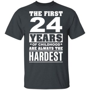 The First 24 Years Of Childhood Are Always The Hardest T-Shirts, Hoodies, Sweater