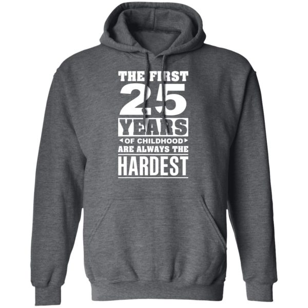 The First 25 Years Of Childhood Are Always The Hardest T-Shirts, Hoodies, Sweater