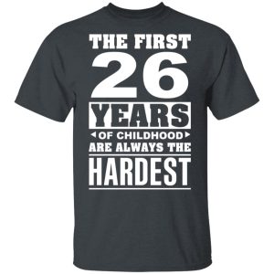 The First 26 Years Of Childhood Are Always The Hardest T-Shirts, Hoodies, Sweater