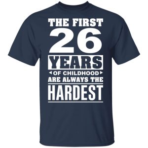 The First 26 Years Of Childhood Are Always The Hardest T-Shirts, Hoodies, Sweater