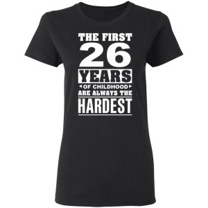 The First 26 Years Of Childhood Are Always The Hardest T Shirts Hoodies Sweater 13
