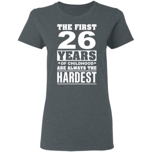 The First 26 Years Of Childhood Are Always The Hardest T Shirts Hoodies Sweater 2