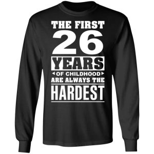 The First 26 Years Of Childhood Are Always The Hardest T Shirts Hoodies Sweater 5