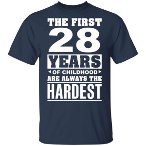 The First 28 Years Of Childhood Are Always The Hardest T Shirts Hoodies Sweater 11