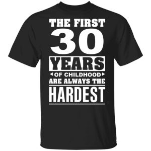 The First 30 Years Of Childhood Are Always The Hardest T-Shirts, Hoodies, Sweater