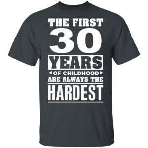 The First 30 Years Of Childhood Are Always The Hardest T-Shirts, Hoodies, Sweater